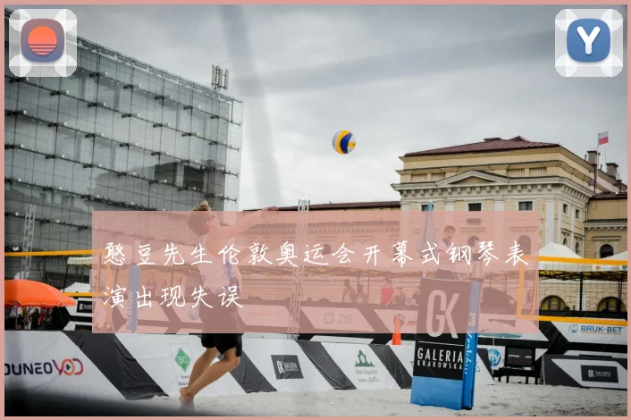 憨豆先生伦敦奥运会开幕式钢琴表演出现失误