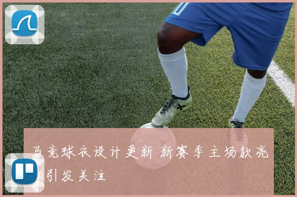 马竞球衣设计更新 新赛季主场款亮相引发关注