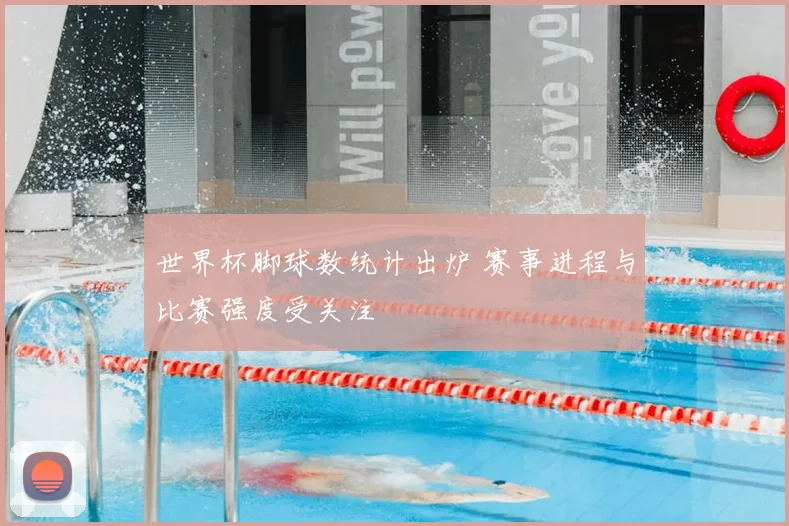 世界杯脚球数统计出炉 赛事进程与比赛强度受关注